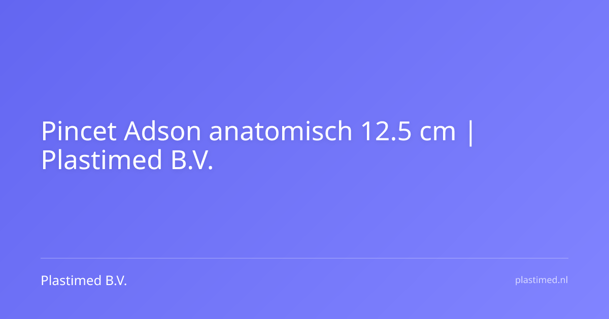 Pincet Adson anatomisch 12.5 cm